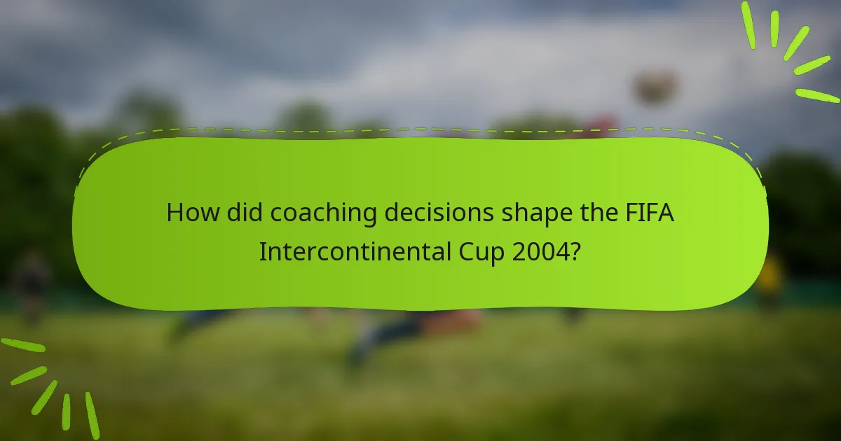 How did coaching decisions shape the FIFA Intercontinental Cup 2004?
