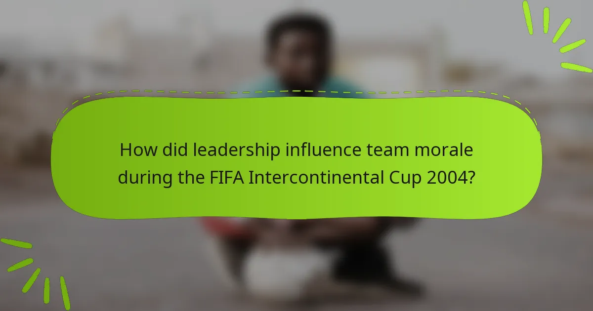 How did leadership influence team morale during the FIFA Intercontinental Cup 2004?
