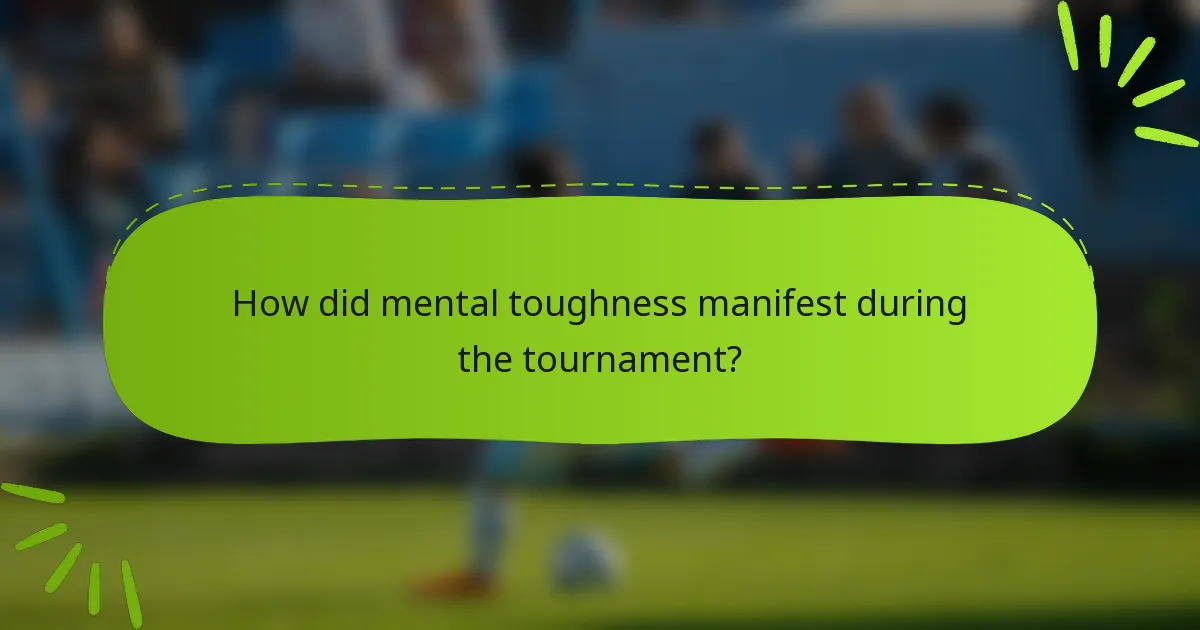 How did mental toughness manifest during the tournament?
