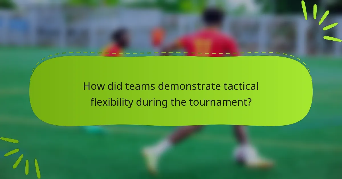 How did teams demonstrate tactical flexibility during the tournament?