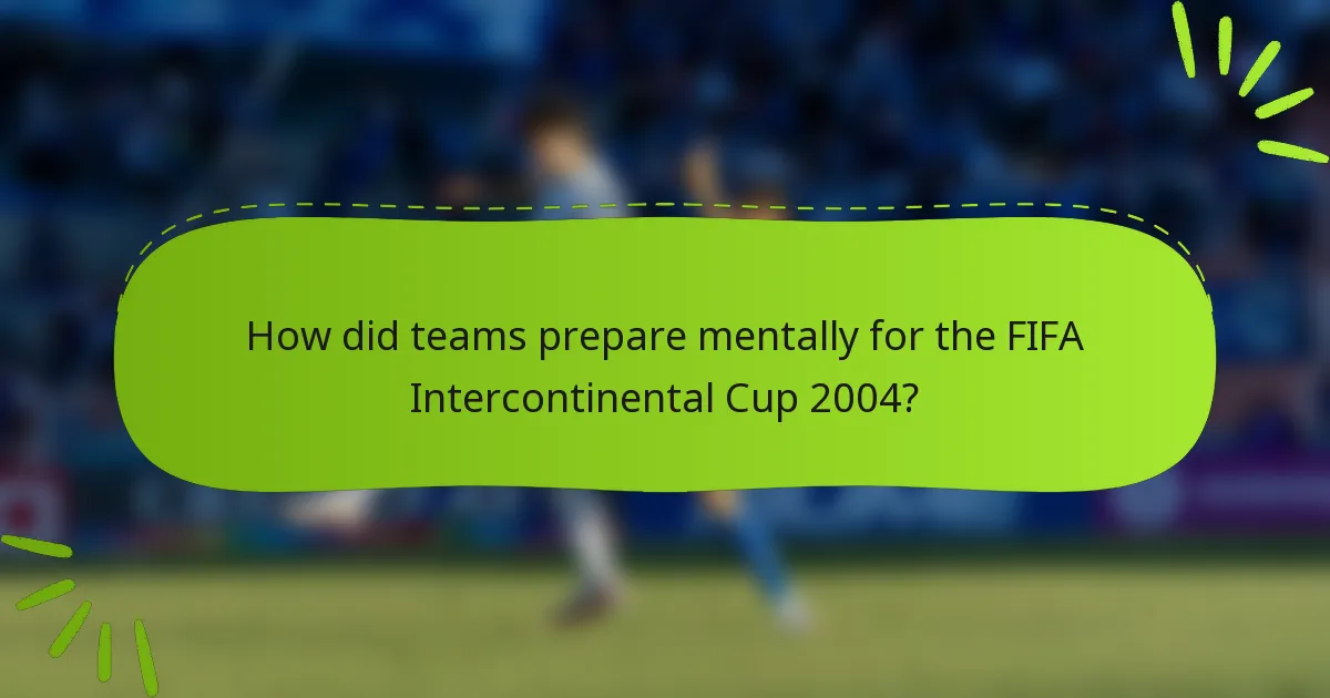 How did teams prepare mentally for the FIFA Intercontinental Cup 2004?