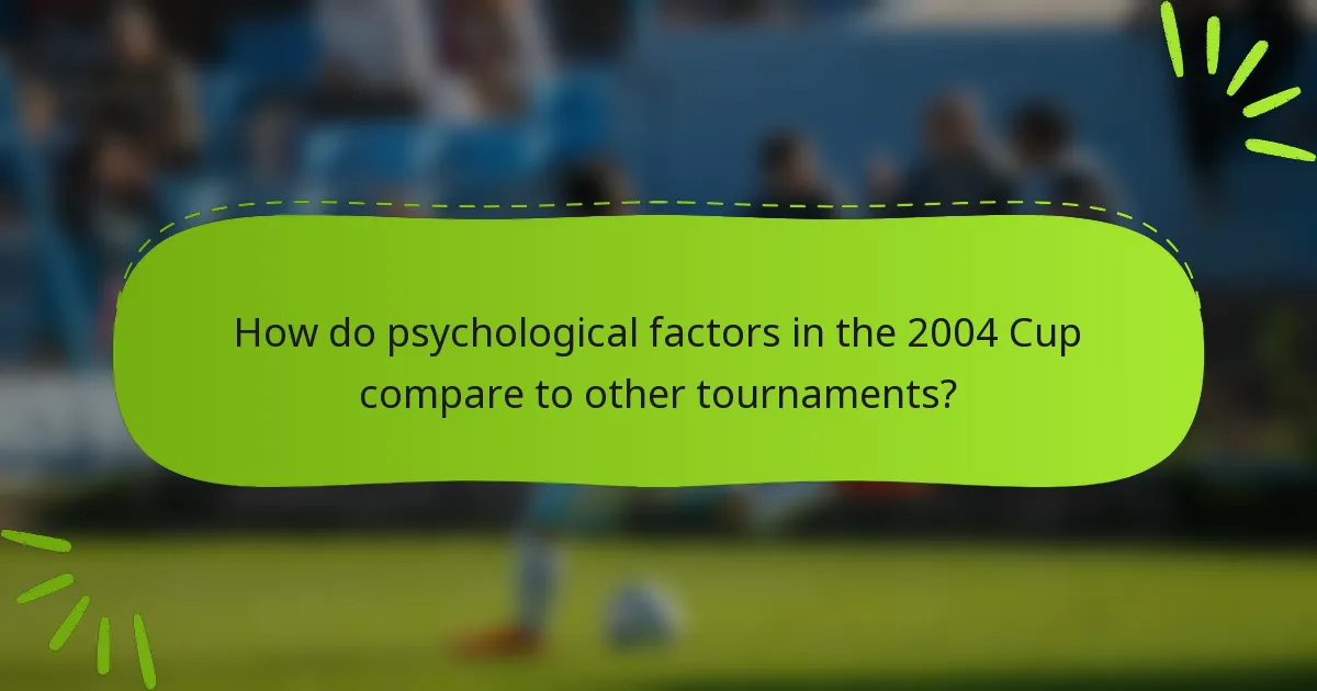 How do psychological factors in the 2004 Cup compare to other tournaments?