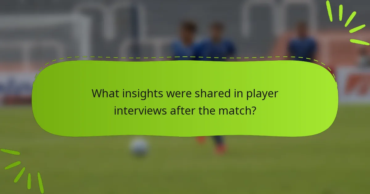What insights were shared in player interviews after the match?