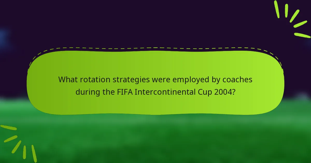 What rotation strategies were employed by coaches during the FIFA Intercontinental Cup 2004?