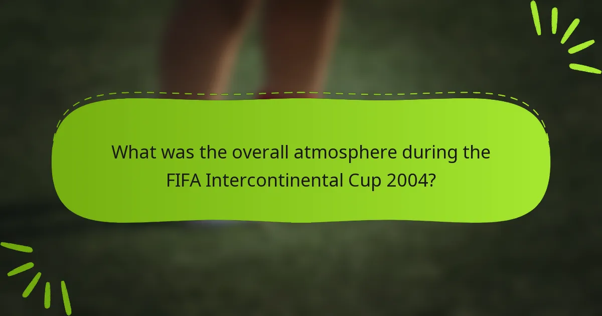 What was the overall atmosphere during the FIFA Intercontinental Cup 2004?