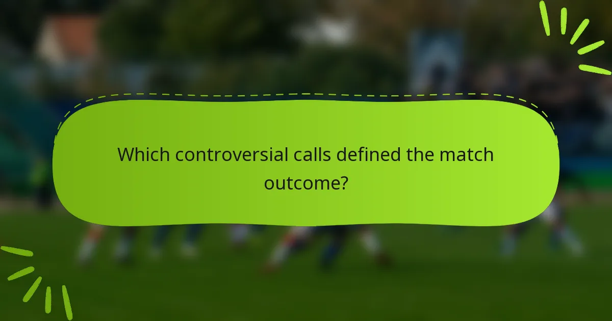 Which controversial calls defined the match outcome?