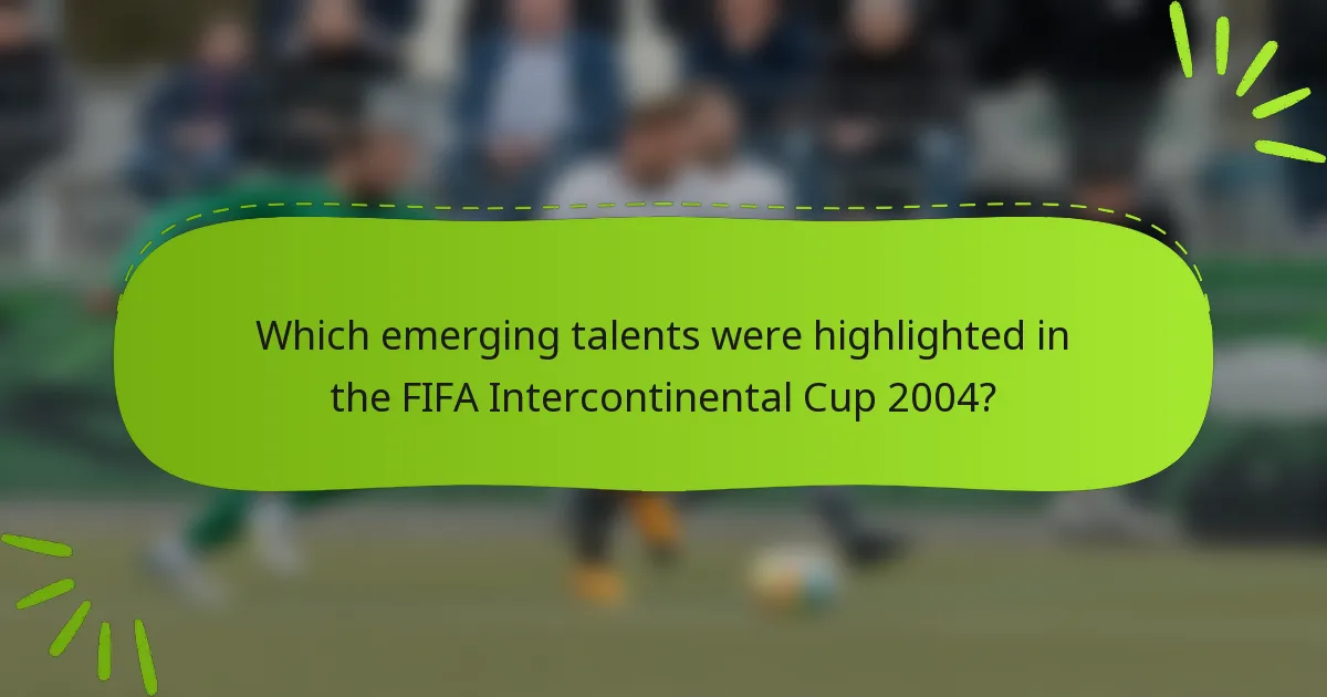 Which emerging talents were highlighted in the FIFA Intercontinental Cup 2004?