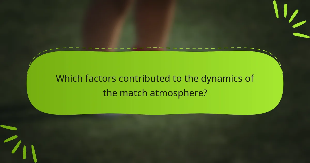 Which factors contributed to the dynamics of the match atmosphere?