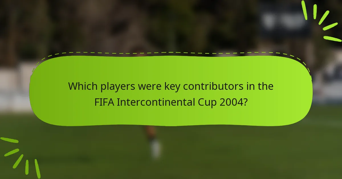 Which players were key contributors in the FIFA Intercontinental Cup 2004?