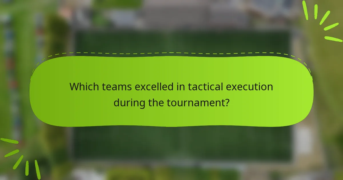 Which teams excelled in tactical execution during the tournament?